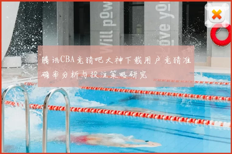 腾讯CBA竞猜吧大神下载用户竞猜准确率分析与投注策略研究