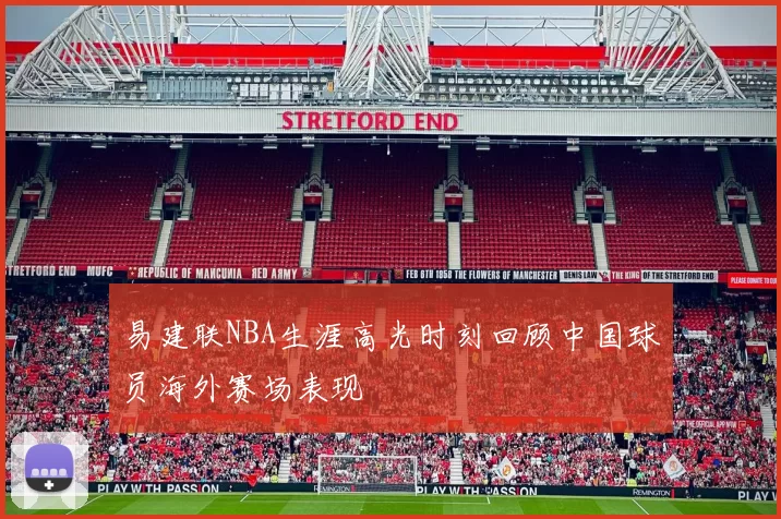 易建联NBA生涯高光时刻回顾中国球员海外赛场表现