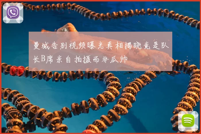 曼城告别视频曝光真相揭晓竟是队长B席亲自拍摄而非瓜帅