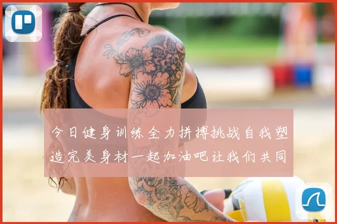 今日健身训练全力拼搏挑战自我塑造完美身材一起加油吧让我们共同进步