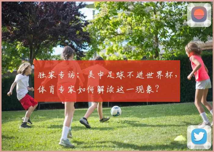 独家专访:美中足球不进世界杯,体育专家如何解读这一现象?