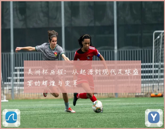 美洲杯历程:从起源到现代足球盛宴的辉煌与变革