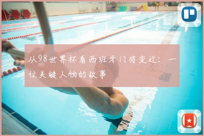 从98世界杯看西班牙门将变迁:一位关键人物的故事