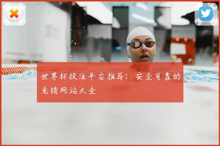 世界杯投注平台推荐:安全可靠的竞猜网站大全