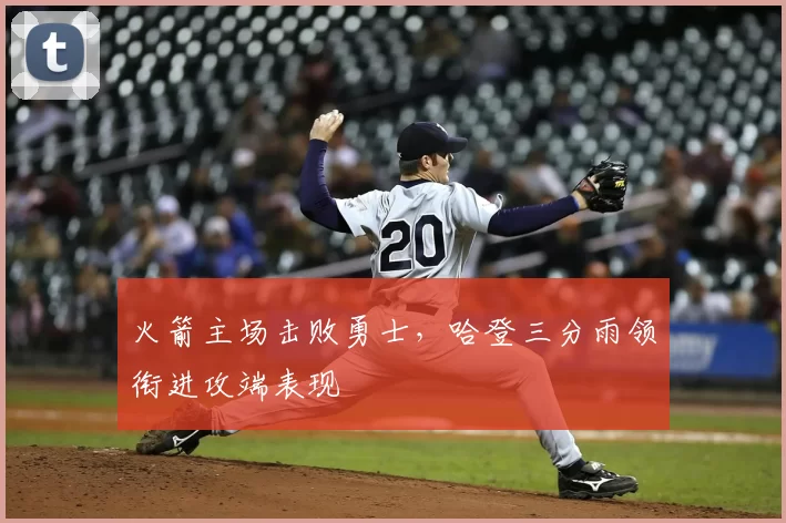 火箭主场击败勇士,哈登三分雨领衔进攻端表现