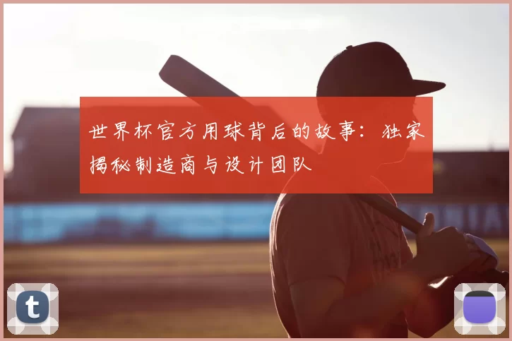 世界杯官方用球背后的故事：独家揭秘制造商与设计团队