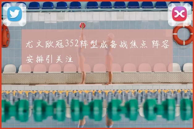 尤文欧冠352阵型成备战焦点 阵容安排引关注