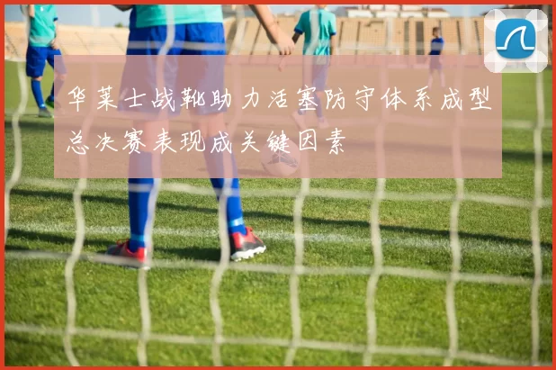 华莱士战靴助力活塞防守体系成型总决赛表现成关键因素