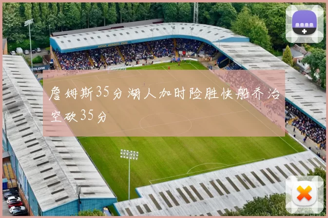 詹姆斯35分湖人加时险胜快船乔治空砍35分