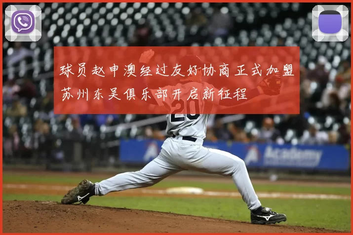 球员赵申澳经过友好协商正式加盟苏州东吴俱乐部开启新征程