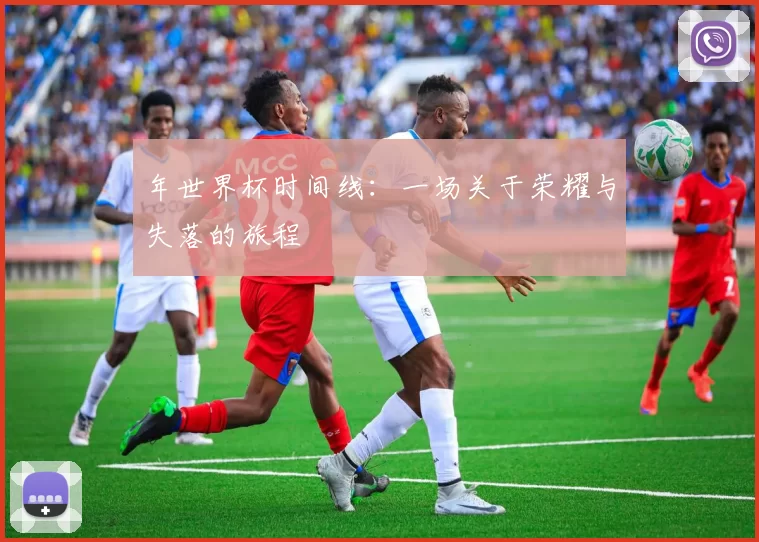 年世界杯时间线：一场关于荣耀与失落的旅程
