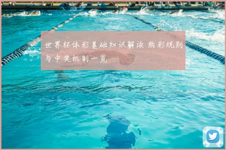 世界杯体彩基础知识解读 购彩规则与中奖机制一览